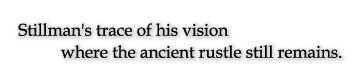 Stillman's trace of his vision where the ancient rustle still remains.